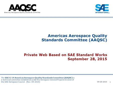 Company Confidential 1 09-28-2015 Americas Aerospace Quality Standards Committee (AAQSC) Private Web Based on SAE Standard Works September 28, 2015 The.
