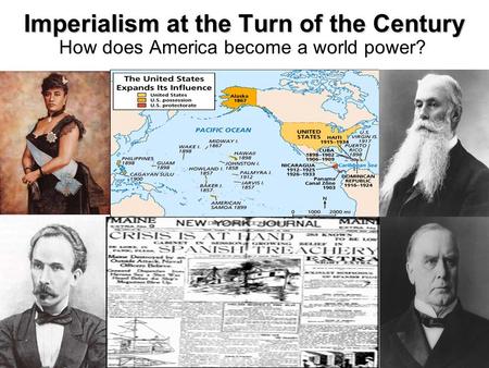 Imperialism at the Turn of the Century How does America become a world power?