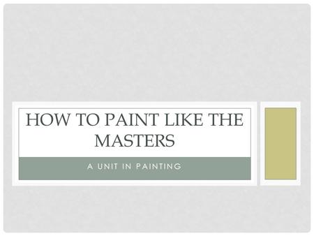 A UNIT IN PAINTING HOW TO PAINT LIKE THE MASTERS.