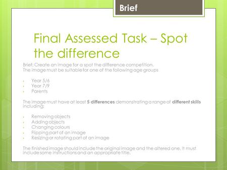 Final Assessed Task – Spot the difference Brief: Create an image for a spot the difference competition. The image must be suitable for one of the following.