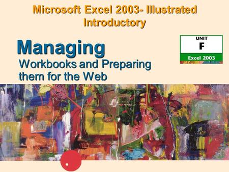 Microsoft Excel 2003- Illustrated Introductory Workbooks and Preparing them for the Web Managing.