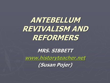 ANTEBELLUM REVIVALISM AND REFORMERS MRS. SIBBETT www.historyteacher.net (Susan Pojer)