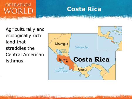 Costa Rica Agriculturally and ecologically rich land that straddles the Central American isthmus.