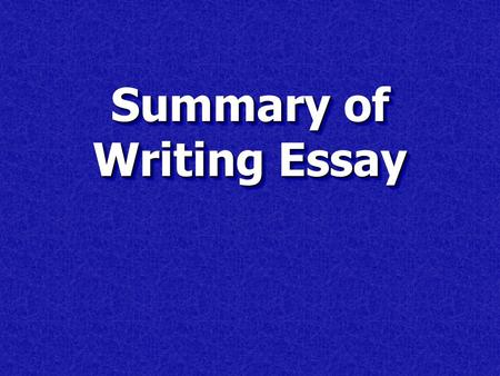 Summary of Writing Essay. Purpose: To summarize a piece of writing. To summarize a piece of writing. To share the main idea and underlying details of.