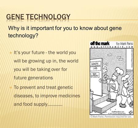  It’s your future - the world you will be growing up in, the world you will be taking over for future generations  To prevent and treat genetic diseases,