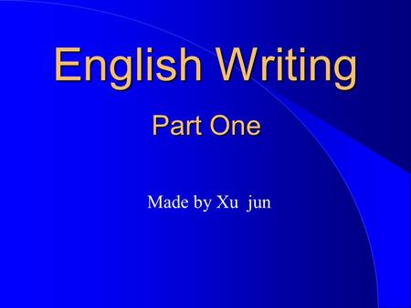 English Writing Made by Xu jun Part One. I. Some Problems You Often Meet in Your Writing and the Way Out. 1. Having too few vocabularies 2. Do not know.