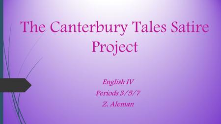 English IV Periods 3/5/7 Z. Aleman The Canterbury Tales Satire Project.
