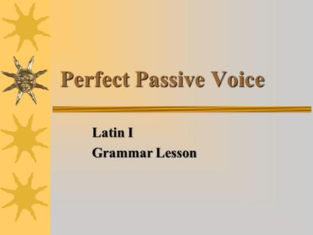 Perfect Passive Voice Latin I Grammar Lesson. Characteristics of Verbs  Verbs have five basic characteristics 1.Person 2.Number 3.Tense 4.Voice 5.Mood.