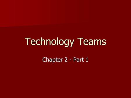 Technology Teams Chapter 2 - Part 1. The Value of Teamwork A team is a group of people who work together toward a common goal. A team is a group of people.