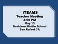 ITEAMS Teacher Meeting 4:00 PM May 13 Davidson Middle School San Rafael CA.