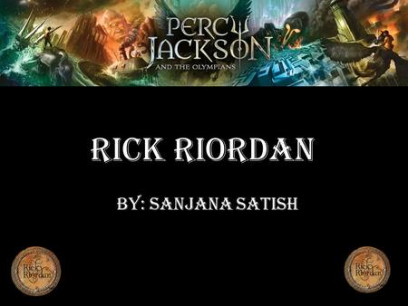 Rick Riordan By: Sanjana Satish. Rick Riordan Heroes of Olympus Percy Jackson and the Olympians.