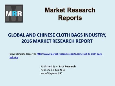 GLOBAL AND CHINESE CLOTH BAGS INDUSTRY, 2016 MARKET RESEARCH REPORT Published By -> Prof Research Published-> Jun 2016 No. of Pages-> 150 View Complete.