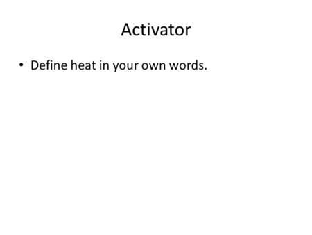 Activator Define heat in your own words.. Heat Transfer SPS7. b. Investigate molecular motion as it relates to thermal energy changes in terms of conduction,