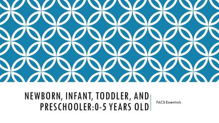 NEWBORN, INFANT, TODDLER, AND PRESCHOOLER:0-5 YEARS OLD FACS Essentials.