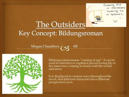 Megan Chambers 6B Bildungsroman means “coming of age”. It can be used to reference or explain a person losing his or her innocence, coming to terms with.