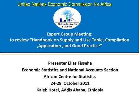 African Centre for Statistics United Nations Economic Commission for Africa Expert Group Meeting: to review “Handbook on Supply and Use Table, Compilation,Application,and.