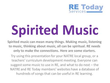 Spirited Music Spirited music can mean many things. Making music, listening to music, thinking about music, all can be spiritual. RE needs only to make.
