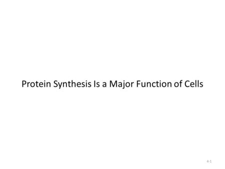4-1 Protein Synthesis Is a Major Function of Cells.