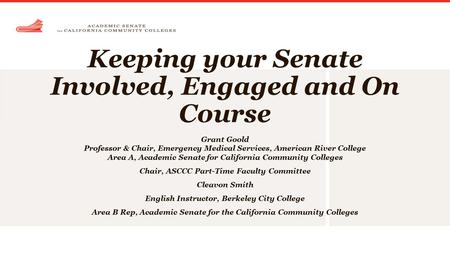 Keeping your Senate Involved, Engaged and On Course Grant Goold Professor & Chair, Emergency Medical Services, American River College Area A, Academic.