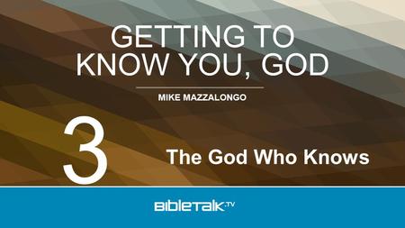MIKE MAZZALONGO GETTING TO KNOW YOU, GOD The God Who Knows 3.