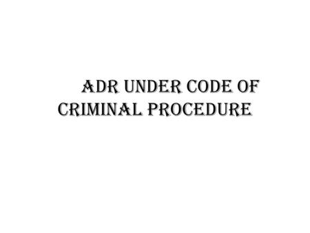 ADR UNDER CODE OF CRIMINAL PROCEDURE. CRIME An action or omission that constitutes an offense that may be prosecuted by the state and is punishable by.