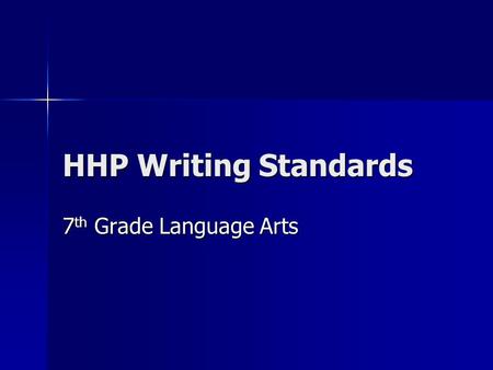 HHP Writing Standards 7 th Grade Language Arts. USE THESE STANDARDS FOR HANDWRITTEN AND WORD PROCESSED FINAL COPIES OF ALL WRITTEN ASSIGNMENTS USE THESE.