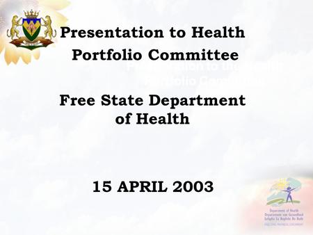 Presentation to the Health Portfolio Committee Presentation to Health Portfolio Committee Free State Department of Health 15 APRIL 2003.
