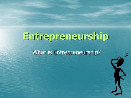 Entrepreneurship What is Entrepreneurship?. Did You Know? You have endless opportunities.