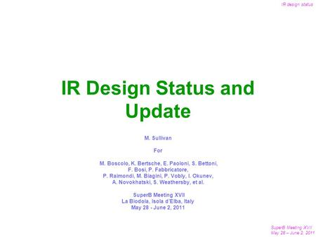 SuperB Meeting XVII May 28 – June 2, 2011 IR design status 1 IR Design Status and Update M. Sullivan For M. Boscolo, K. Bertsche, E. Paoloni, S. Bettoni,