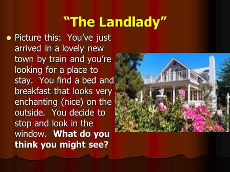 “The Landlady” Picture this: You’ve just arrived in a lovely new town by train and you’re looking for a place to stay. You find a bed and breakfast that.