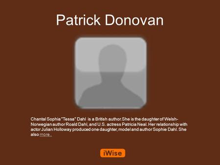 Patrick Donovan Chantal Sophia Tessa Dahl is a British author.She is the daughter of Welsh- Norwegian author Roald Dahl, and U.S. actress Patricia Neal.