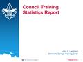 1 Council Training Statistics Report John P. Lapotaire Seminole Springs Training Chair.
