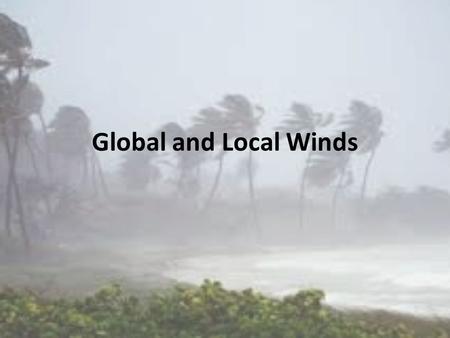 Global and Local Winds. What is Wind? The movement of air caused by differences in air pressure. These differences in air pressure are generally caused.