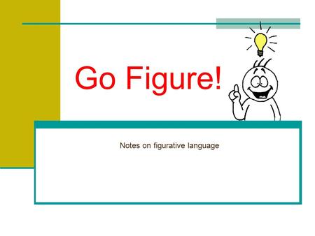 Go Figure! Notes on figurative language Recognizing Figurative Language The opposite of literal language is figurative language. Figurative language.