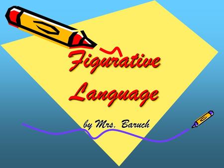 Figurative Language Figurative Language by Mrs. Baruch by Mrs. Baruch.