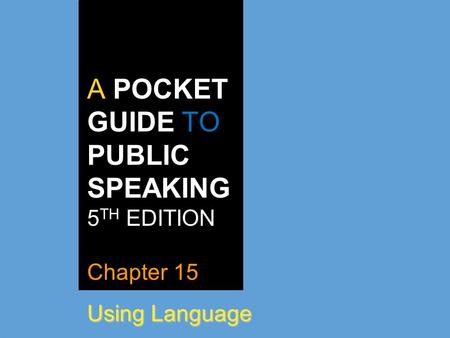 A POCKET GUIDE TO PUBLIC SPEAKING 5 TH EDITION Chapter 15 Using Language.