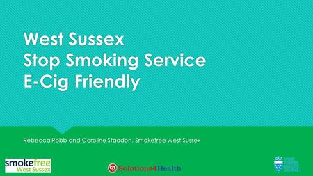 West Sussex Stop Smoking Service E-Cig Friendly Rebecca Robb and Caroline Staddon, Smokefree West Sussex.