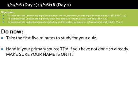 Do now:  Take the first five minutes to study for your quiz.  Hand in your primary source TDA if you have not done so already. MAKE SURE YOUR NAME IS.