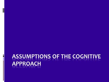 Today’s Lesson  You will leave being able to answer the following exam question to your MTG or above  Outline two assumptions of the cognitive approach.