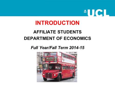 INTRODUCTION AFFILIATE STUDENTS DEPARTMENT OF ECONOMICS Full Year/Fall Term 2014-15.