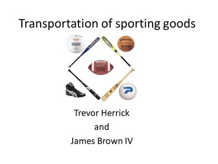 Transportation of sporting goods Trevor Herrick and James Brown IV.