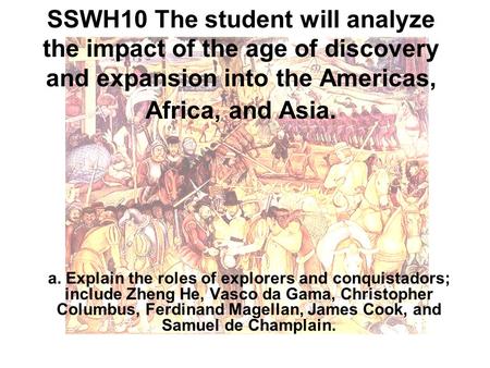 SSWH10 The student will analyze the impact of the age of discovery and expansion into the Americas, Africa, and Asia. a. Explain the roles of explorers.