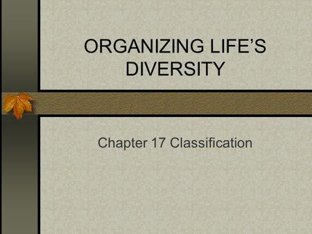ORGANIZING LIFE’S DIVERSITY Chapter 17 Classification.