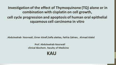 Investigation of the effect of Thymoquinone (TQ) alone or in combination with cisplatin on cell growth, cell cycle progression and apoptosis of human oral.