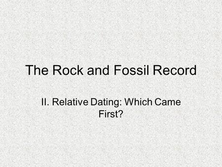 The Rock and Fossil Record II. Relative Dating: Which Came First?