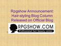Rpgshow Announcement: Hair-styling Blog Column Released on Official Blog.