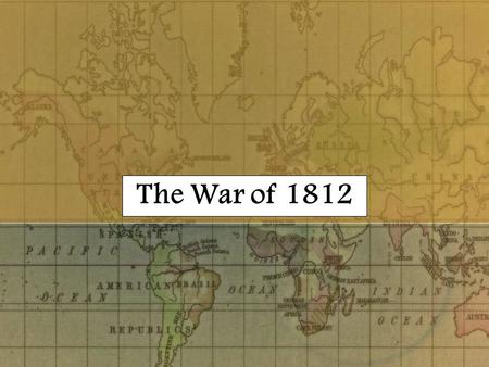 The War of 1812 Economic Warfare 1806 – Continental System 1806 – Orders in Council 1807 – Milan Decree 1806 – Non-Importation Act 1807 – Embargo Act.