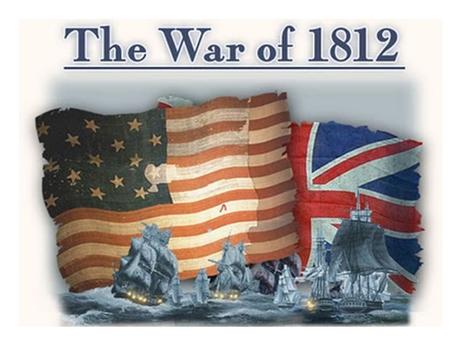 Causes of the War of 1812  Britain was at war with France and Spain which led to British ships setting up a blockade to restrict U.S. trade.  President.