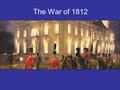 The War of 1812. What were the Causes of the War? 1) Many Americans blamed the British for Native American’s attacks on Western settlements. 2) Britain.