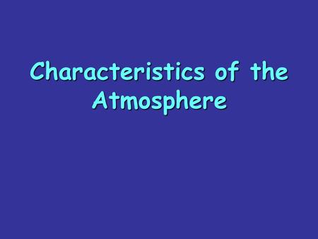 Characteristics of the Atmosphere. The atmosphere is a mixture of gases and small amounts of solid that surround the Earth. It is required for life on.